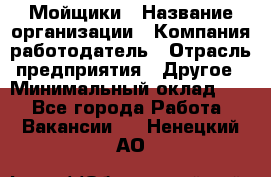 Мойщики › Название организации ­ Компания-работодатель › Отрасль предприятия ­ Другое › Минимальный оклад ­ 1 - Все города Работа » Вакансии   . Ненецкий АО